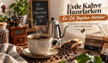 Evde Kahve Hazırlarken En Sık Yapılan Hatalar